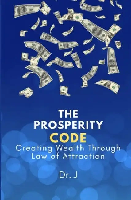 The Prosperity Code: Creating Wealth Through Law of Attraction by J.