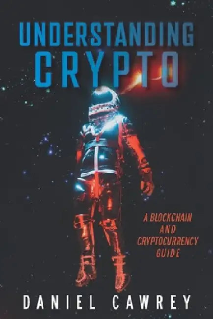Understanding Crypto: A Blockchain and Cryptocurrency Guide by Daniel Cawrey