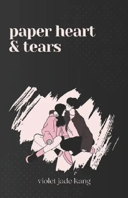 Paper Heart & Tears: Poems of Young Love & Heartbreak by Violet Jade Kang