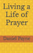 Living a Life of Prayer by Daniel Payne