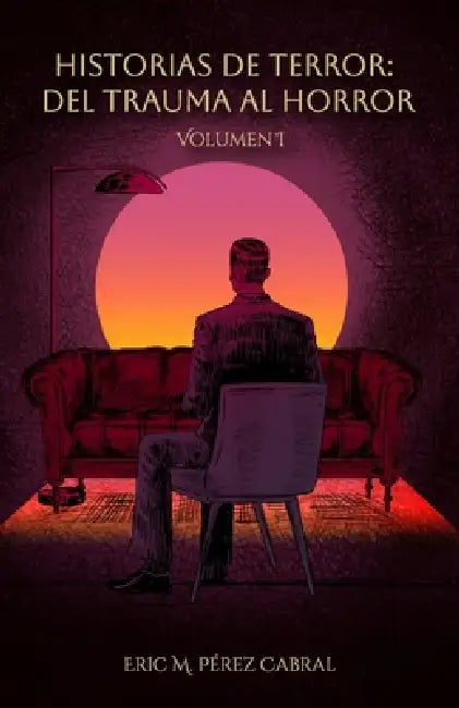 Historias de Terror: Del Trauma al Horror - Volumen 1 by Eric M. Pérez Cabral