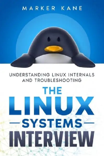 The Linux Systems Interview: Understanding Linux Internals And Troubleshooting by Marker Kane