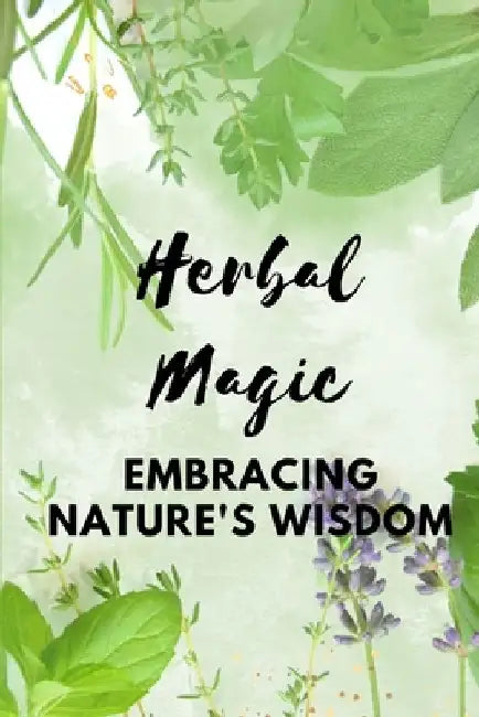 Herbal Magic: Embracing Nature's Wisdom by Nichole Callaghan