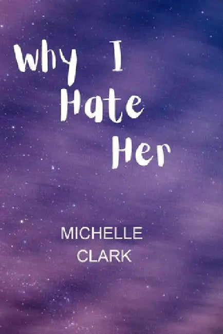 Why I Hate her: 11 Tips to stop Hating by Michelle L. Clark
