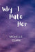 Why I Hate her: 11 Tips to stop Hating by Michelle L. Clark