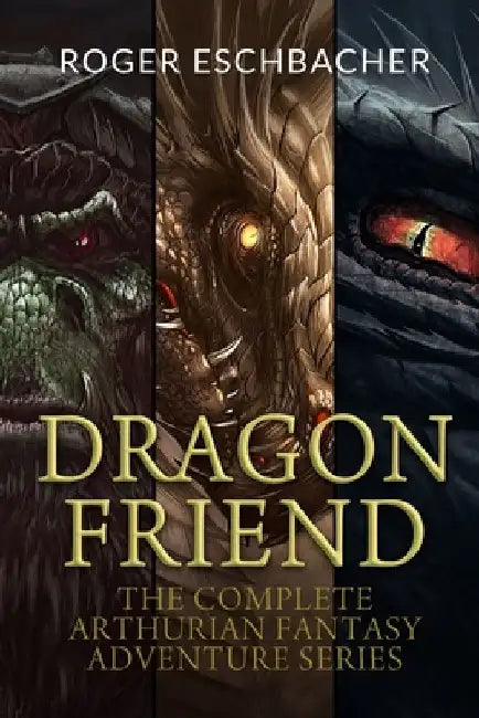 Dragon Friend (The Complete 3 Book Arthurian Fantasy Adventure Series) by Roger Eschbacher