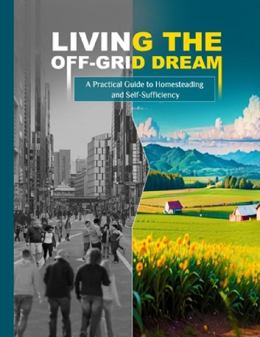 Living the Off-Grid Dream: A Practical Guide to Homesteading and Self-Sufficiency by Harper McCollins