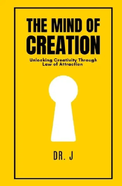 The Mind of Creation: Unlocking Creativity Through Law of Attraction by J.