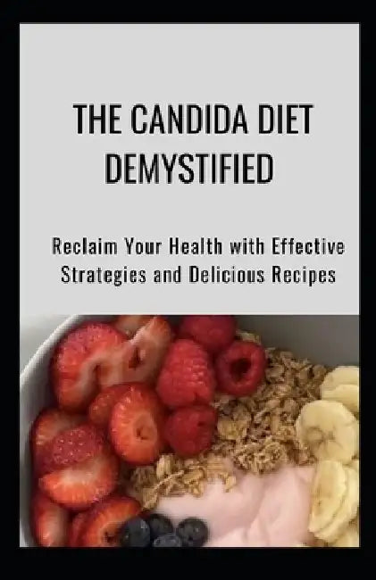 The Candida Diet Demystified: Reclaim Your Health with Effective Strategies and Delicious Recipes by Crown Publishers