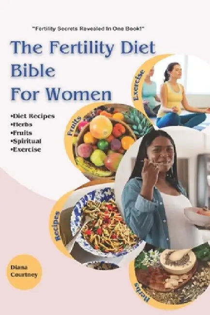 Fertility Diet Bible For Women: Fertility diet Bible for women over 30 by Diana Courtney