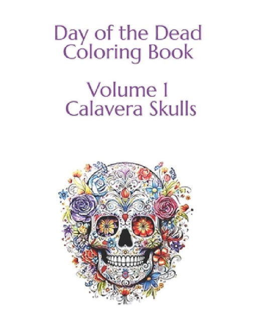 Day of the Dead Coloring Book: Volume 1 100 Images Calavera Skulls by Famously Simple