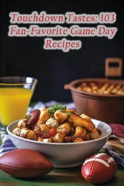 Touchdown Tastes: 103 Fan-Favorite Game Day Recipes by Heavenly Hot Haven Anno