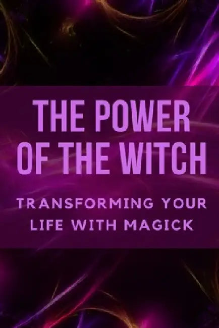 The Power of the Witch: Transforming Your Life with Magick by Nichole Callaghan