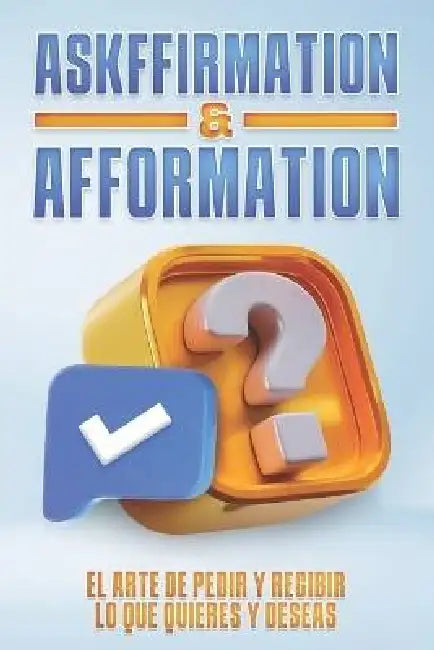 Askffirmation & Afformation: El arte de pedir y recibir lo que quieres y deseas by Sherry Lee