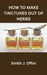 How to Make Tinctures Out of Herbs by Smith J. Offor