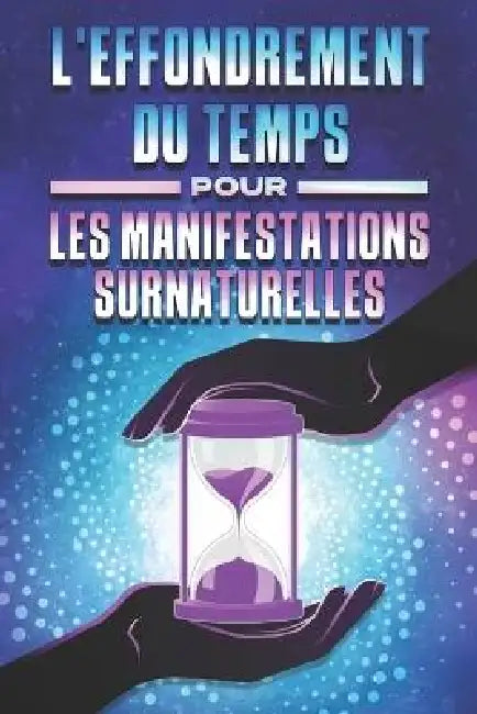L'Effondrement Du Temps Pour Les Manifestations Surnaturelles by Sherry Lee