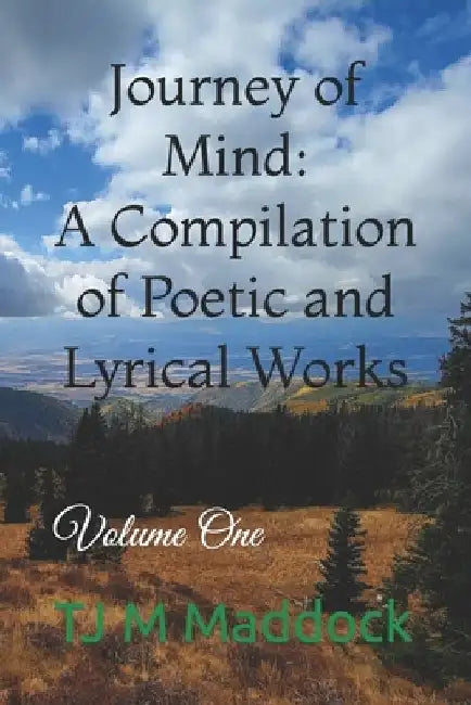 Journey of Mind: A Compilation of Poetic and Lyrical Works by Tj Morgan Maddock