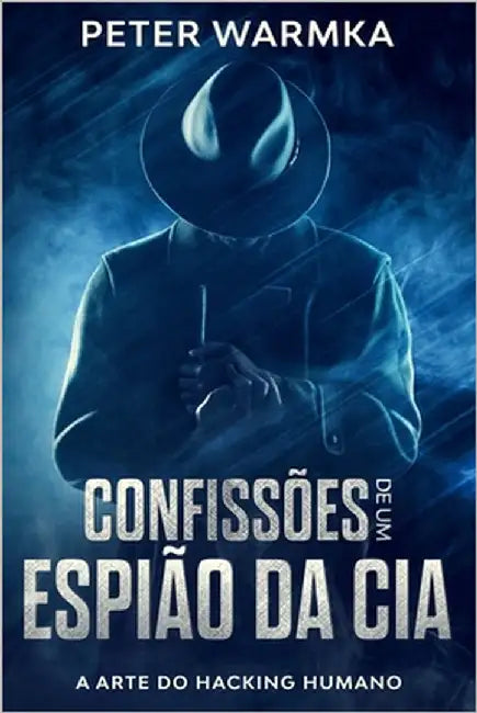 Confissões de Um Espião Da CIA: A Arte Do Hacking Humano by Warmka, Peter