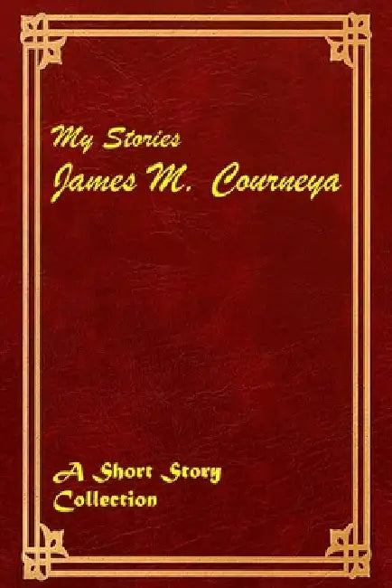 my stories: a short story collection by James M. Courneya