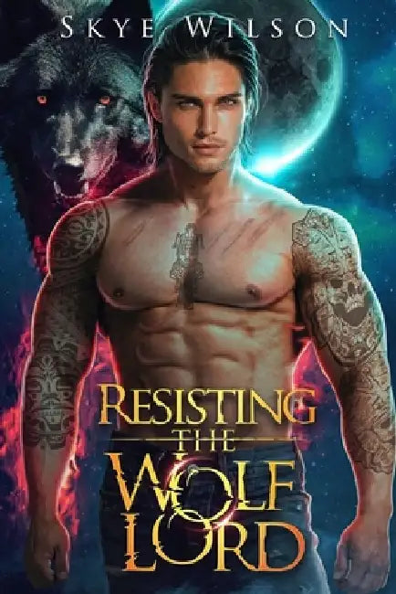 Resisting The Wolf Lord: An Enemies to Lovers Paranormal Romance by Skye Wilson