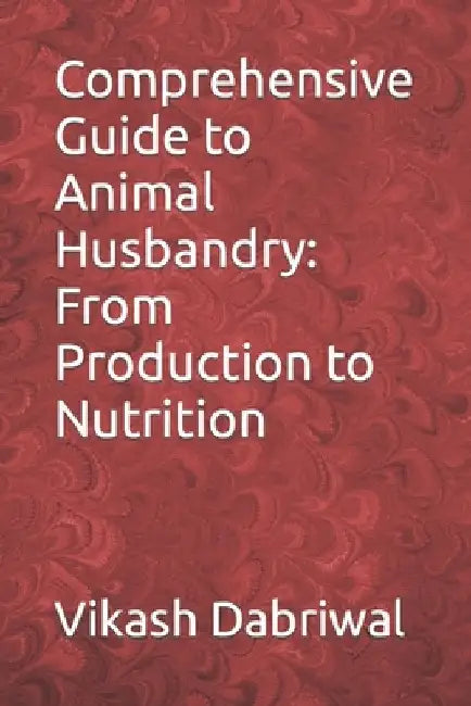 Comprehensive Guide to Animal Husbandry: From Production to Nutrition by Vikash Dabriwal