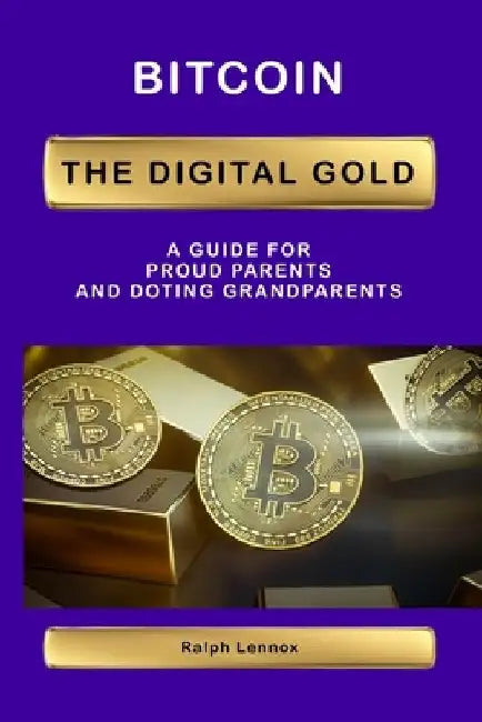 Bitcoin the Digital Gold: for Proud Parents and Doting Grandparents by Ralph Lennox