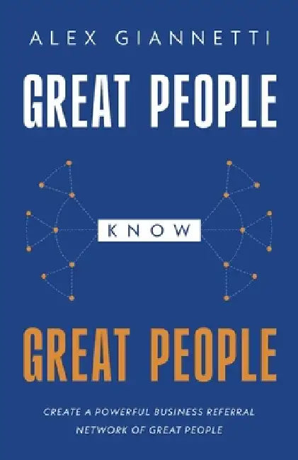 Great People Know Great People: Create a Powerful Business Referral Network of Great People by Alex Giannetti