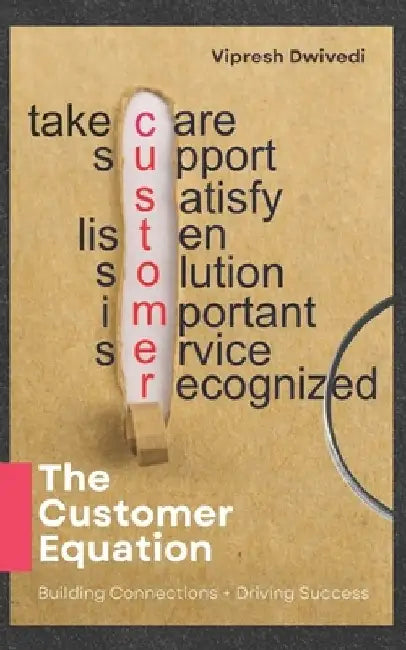 The Customer Equation: Building Connections + Driving Success by Vipresh Dwivedi