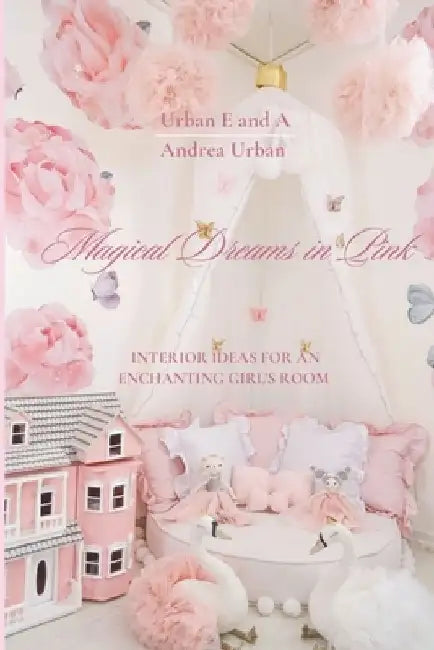 Magical Dreams in Pink: Interior Ideas For An Enchanting Girl's Room by Andrea Urban