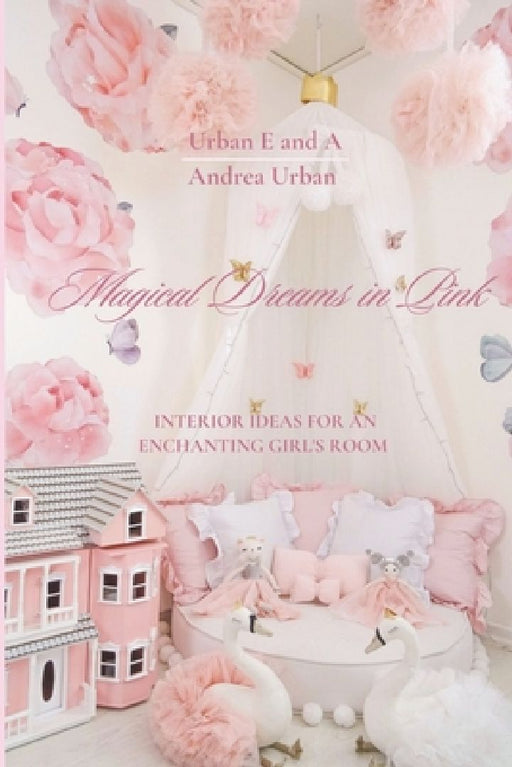 Magical Dreams in Pink: Interior Ideas For An Enchanting Girl's Room by Andrea Urban