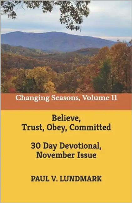 Believe, Trust, Obey, Committed 30 Day Devotional, November Issue: Changing Seasons, Volume 11 by Lundmark, Paul V.