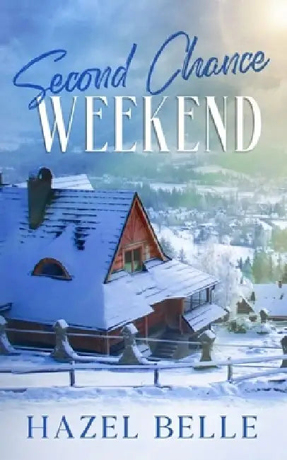 Second Chance Weekend: A Small Town Clean Romance by Hazel Belle