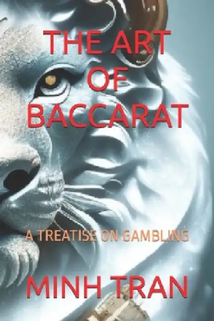 The Art of Baccarat: A Treatise on Gambling by Minh Tran