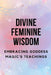 Divine Feminine Wisdom: Embracing Goddess Magic's Teachings by Nichole Muir