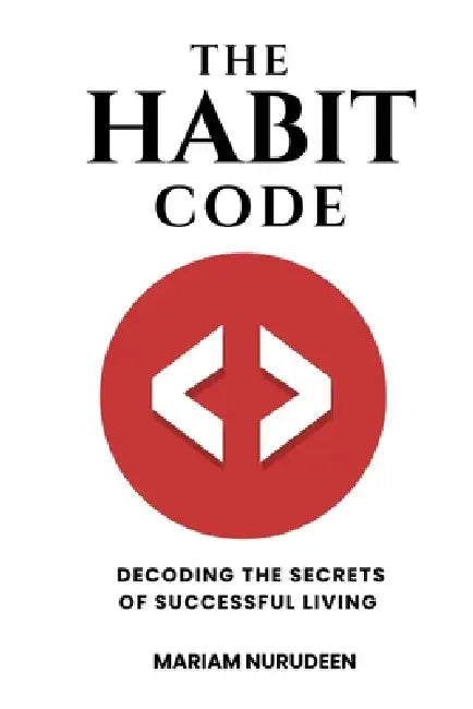 The Habit Code: Decoding the Secrets of Successful Living by Mariam Nurudeen