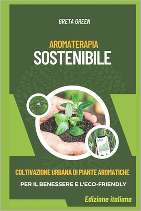 Aromaterapia Sostenibile: Coltivazione urbana di piante aromatiche per il benessere e l'eco-friendly by Greta Green