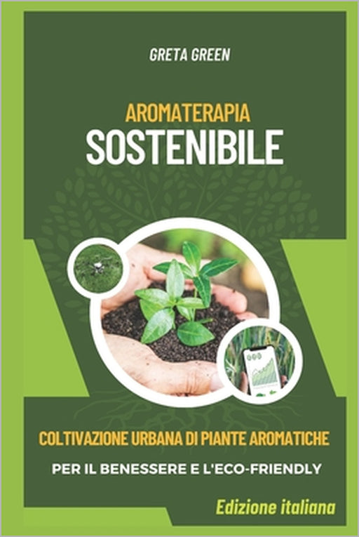 Aromaterapia Sostenibile: Coltivazione urbana di piante aromatiche per il benessere e l'eco-friendly by Greta Green