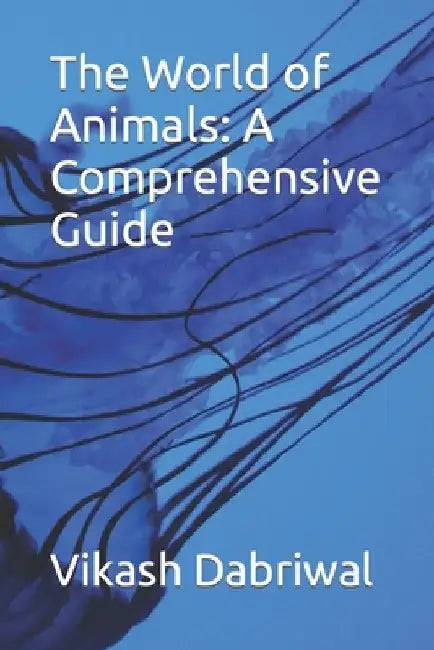 The World of Animals: A Comprehensive Guide by Vikash Dabriwal