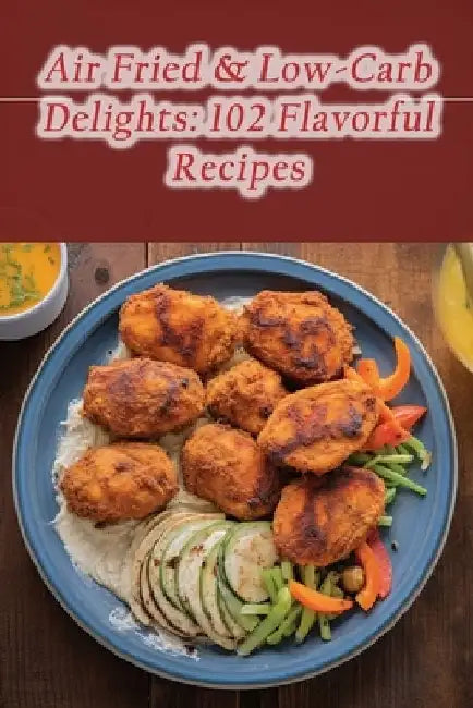 Air Fried & Low-Carb Delights: 102 Flavorful Recipes by Spice Street Sizzle Ozak
