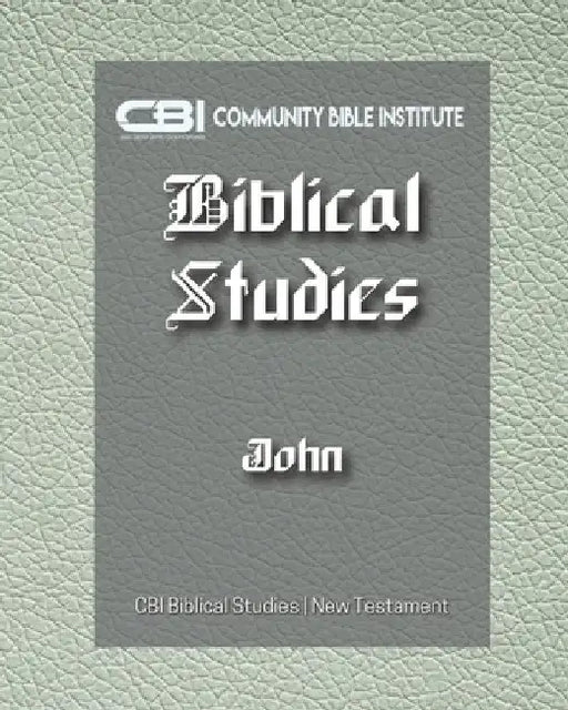 The Book of John: CBI Biblical Studies New Testament by Community Bible Institute