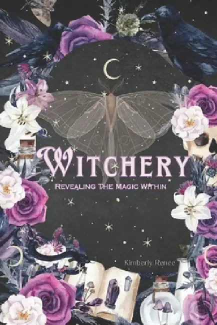 Witchery: Revealing The Magic Within by Kimberly Renee
