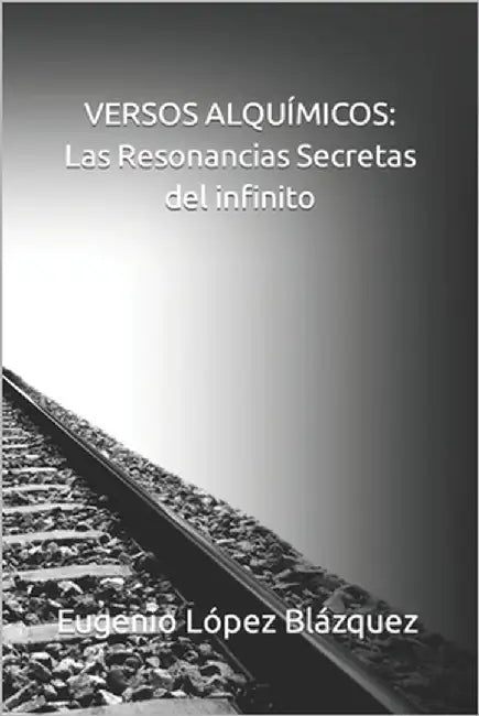 Versos Alquímicos: Las Resonancias Secretas del Infinito by López Blázquez, Eugenio