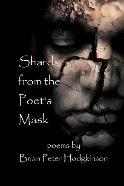 Shards from the Poet's Mask by Brian Peter Hodgkinson
