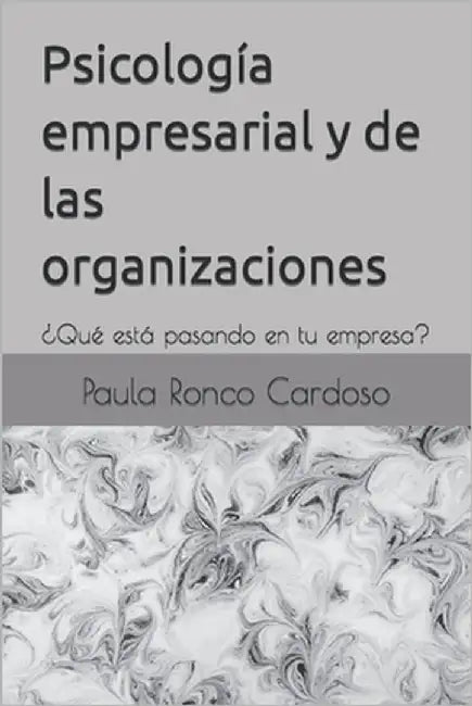 Psicología empresarial y de las organizaciones: ¿Qué está pasando en tu empresa? by Ronco Cardoso, Paula