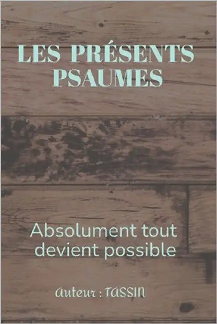 Les Présents Psaumes: Absolument tout devient possible by Tassin