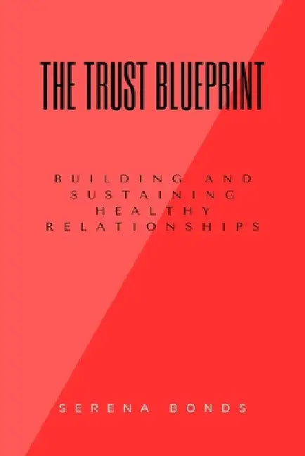 The Trust Blueprint: Building and Sustaining Healthy Relationships by Serena Bonds
