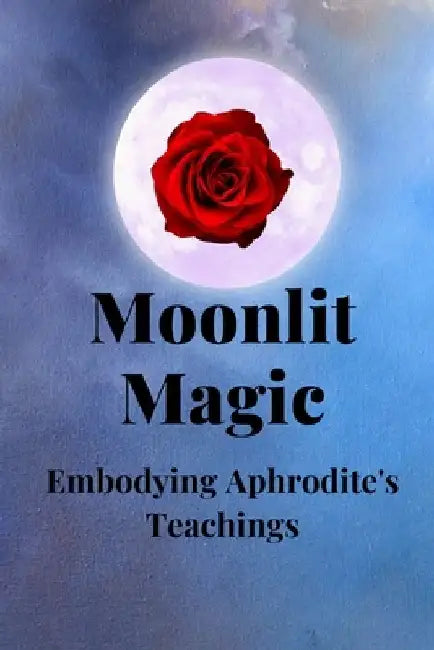 Moonlit Magic: Embodying Aphrodite's Teachings by Nichole Muir