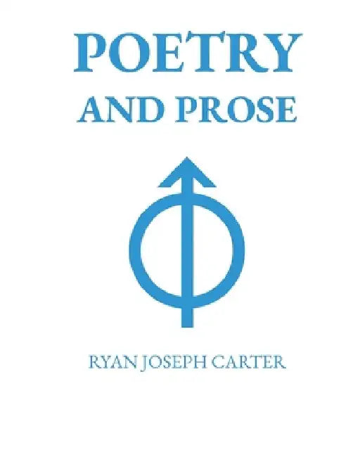 Poetry and Prose by Ryan Joseph Carter
