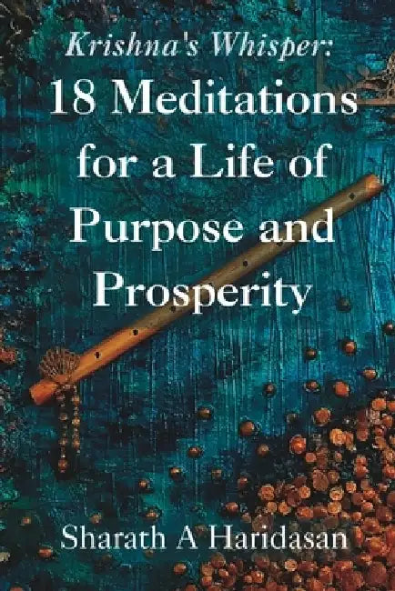 Krishna's Whisper: 18 Meditations for a Life of Purpose and Prosperity by Sharath A. Haridasan