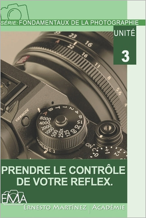 Prendre Le Contrôle de Votre Reflex: Un guide complet pour maîtriser votre appareil photo by Ernesto Martinez Académie
